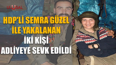 HDP'li Semra Güzel ile yakalanan iki kişi adliyeye sevk edildi